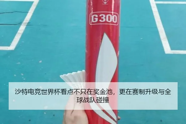 沙特电竞世界杯看点不只在奖金池，更在赛制升级与全球战队碰撞